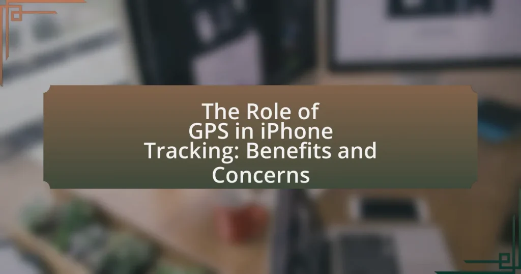 The Role of GPS in iPhone Tracking: Benefits and Concerns